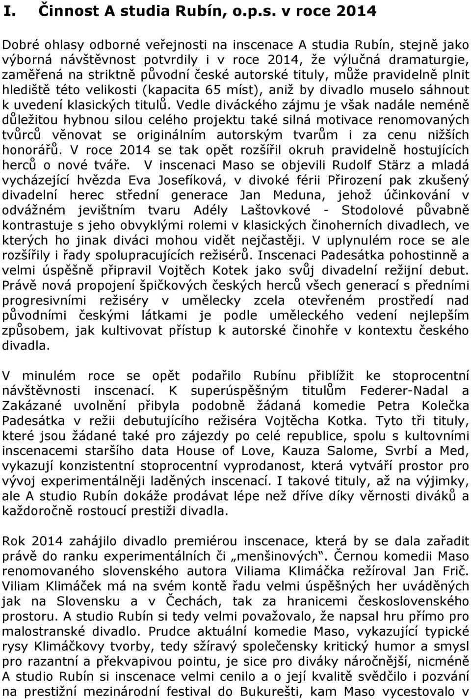 původní české autorské tituly, může pravidelně plnit hlediště této velikosti (kapacita 65 míst), aniž by divadlo muselo sáhnout k uvedení klasických titulů.