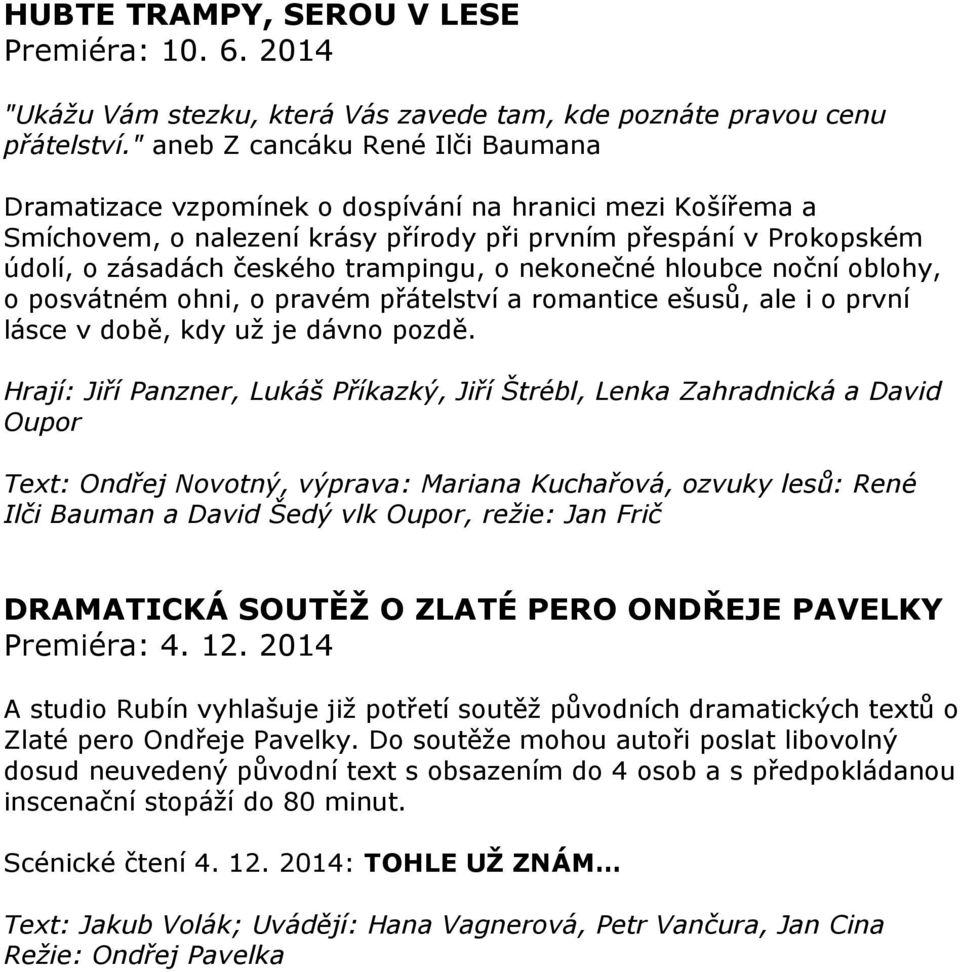 trampingu, o nekonečné hloubce noční oblohy, o posvátném ohni, o pravém přátelství a romantice ešusů, ale i o první lásce v době, kdy už je dávno pozdě.