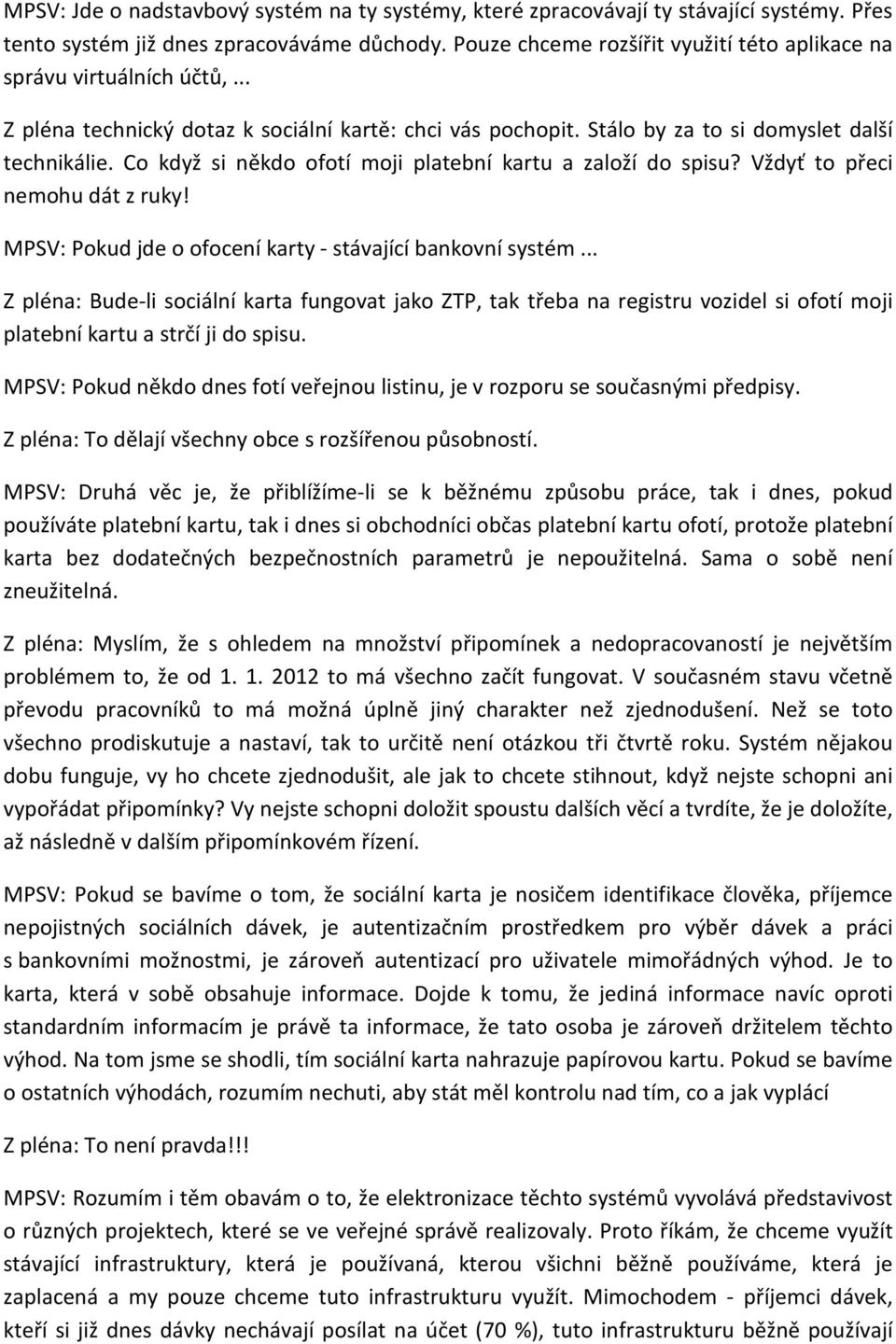 Co když si někdo ofotí moji platební kartu a založí do spisu? Vždyť to přeci nemohu dát z ruky! MPSV: Pokud jde o ofocení karty - stávající bankovní systém.