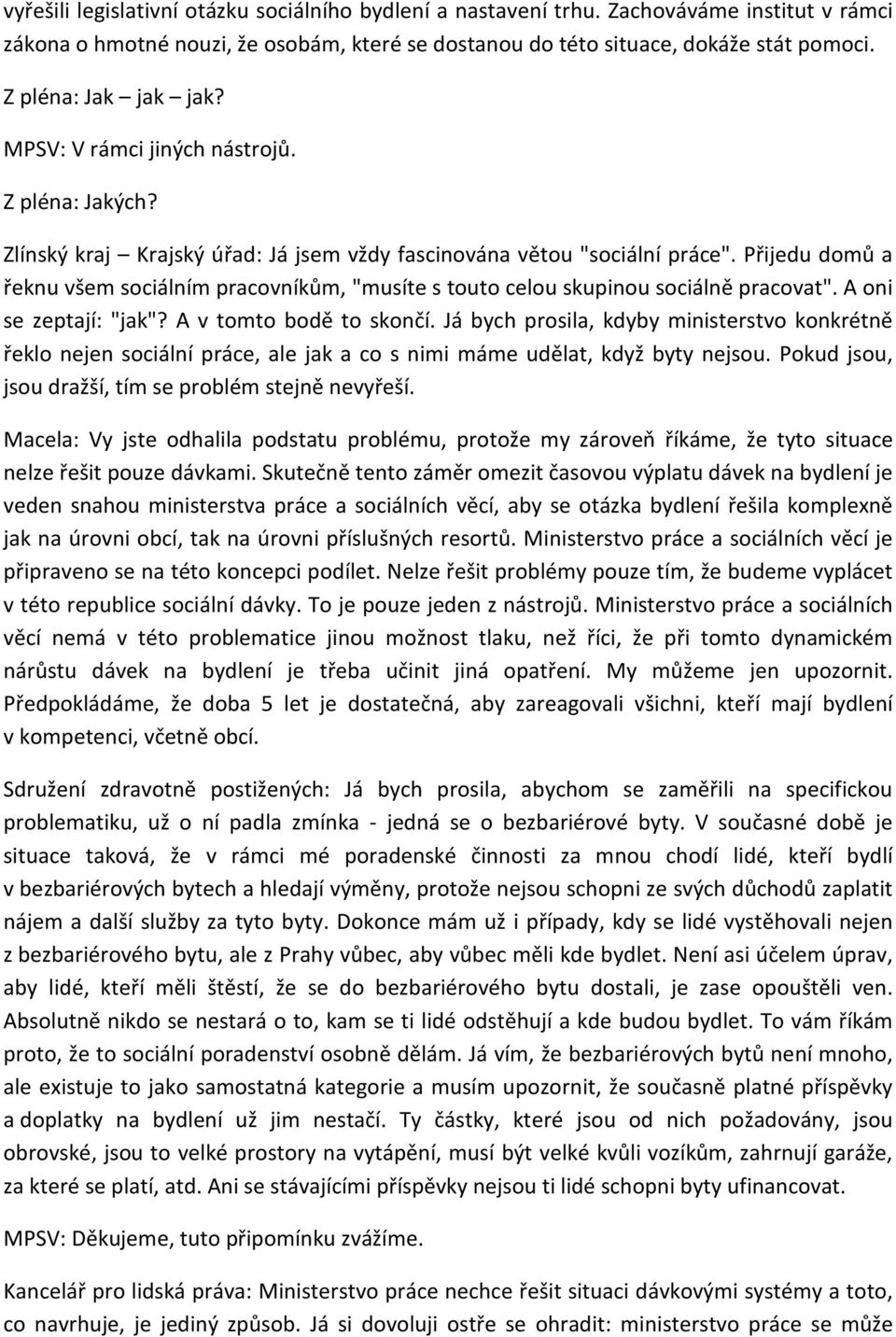 Přijedu domů a řeknu všem sociálním pracovníkům, "musíte s touto celou skupinou sociálně pracovat". A oni se zeptají: "jak"? A v tomto bodě to skončí.