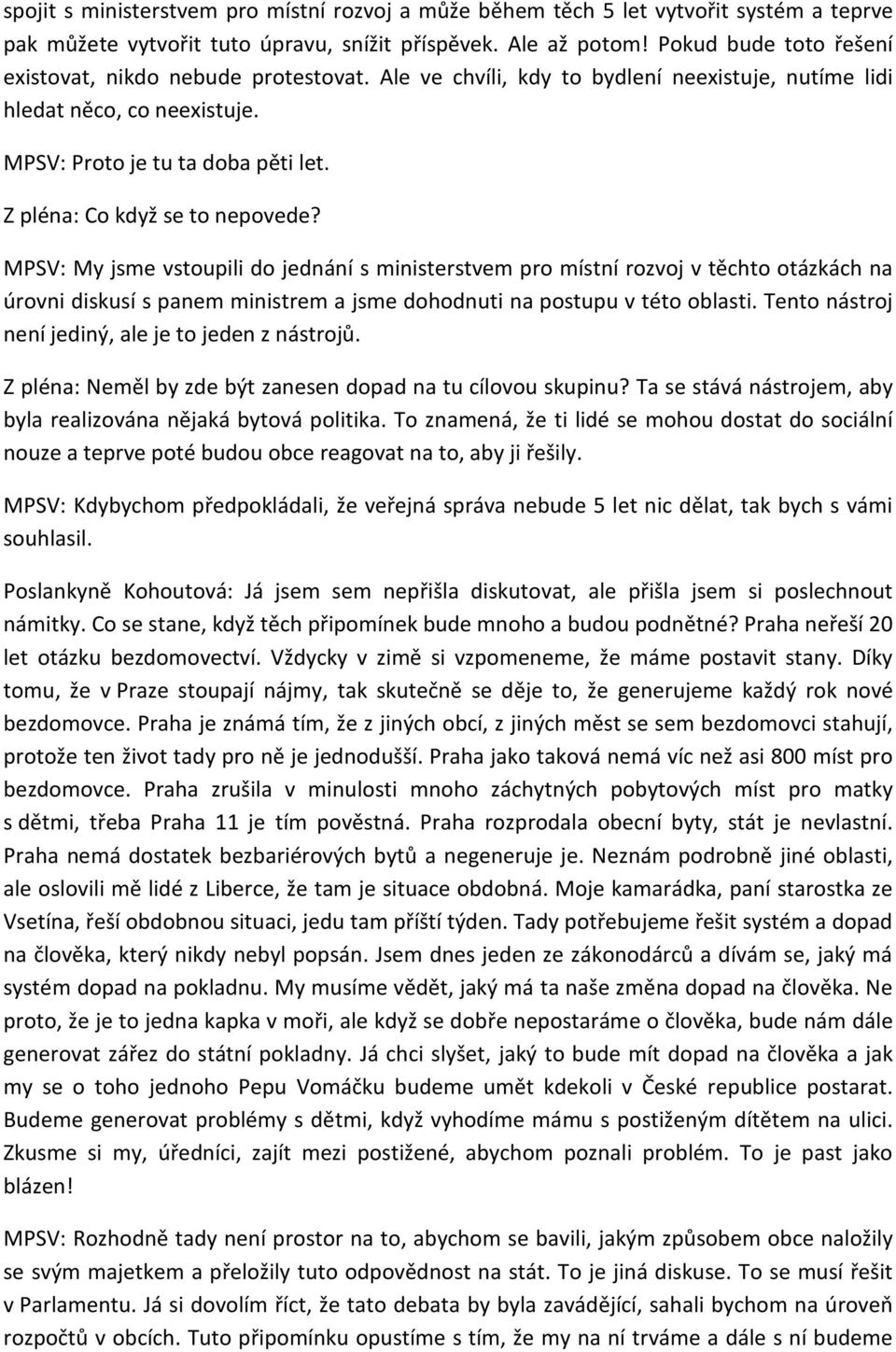 Z pléna: Co když se to nepovede? MPSV: My jsme vstoupili do jednání s ministerstvem pro místní rozvoj v těchto otázkách na úrovni diskusí s panem ministrem a jsme dohodnuti na postupu v této oblasti.