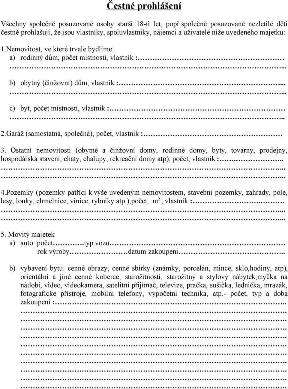 Nemovitost, ve které trvale bydlíme: a) rodinný dům, počet místností, vlastník :.. b) obytný (činžovní) dům, vlastník :..... c) byt, počet místností, vlastník :. 2.