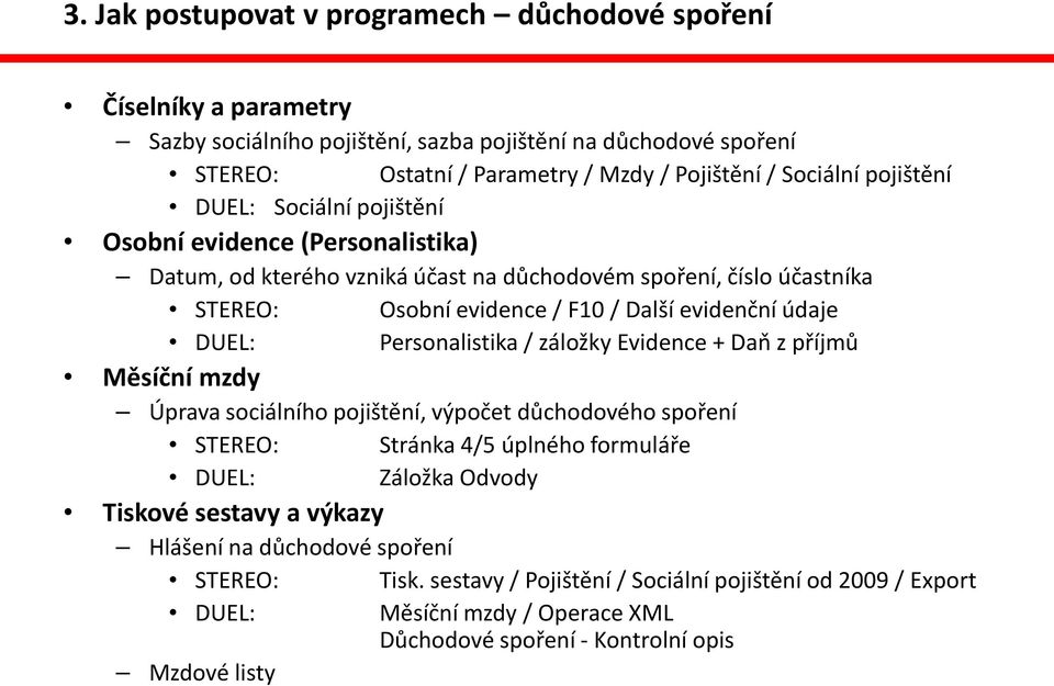 DUEL: Personalistika / záložky Evidence + Daň z příjmů Měsíční mzdy Úprava sociálního pojištění, výpočet důchodového spoření STEREO: Stránka 4/5 úplného formuláře DUEL: Záložka Odvody Tiskové