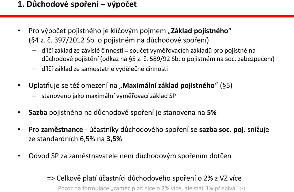 zabezpečení) dílčí základ ze samostatné výdělečné činnosti Uplatňuje se též omezení na Maximální základ pojistného ( 5) stanoveno jako maximální vyměřovací základ SP Sazba pojistného na důchodové