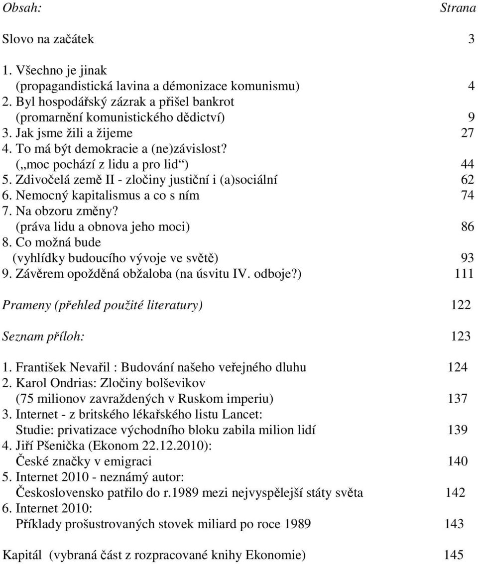 Na obzoru změny? (práva lidu a obnova jeho moci) 86 8. Co možná bude (vyhlídky budoucího vývoje ve světě) 93 9. Závěrem opožděná obžaloba (na úsvitu IV. odboje?