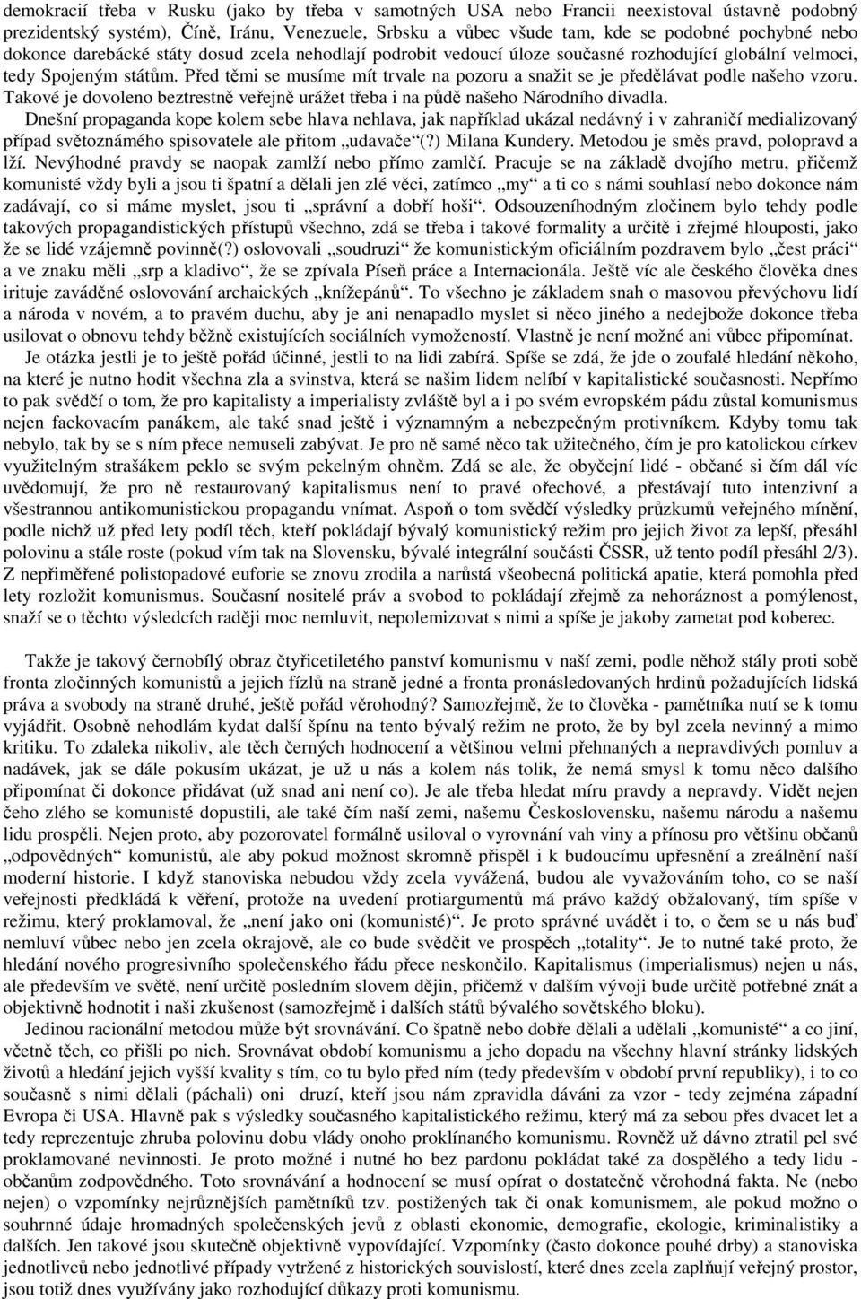 Před těmi se musíme mít trvale na pozoru a snažit se je předělávat podle našeho vzoru. Takové je dovoleno beztrestně veřejně urážet třeba i na půdě našeho Národního divadla.