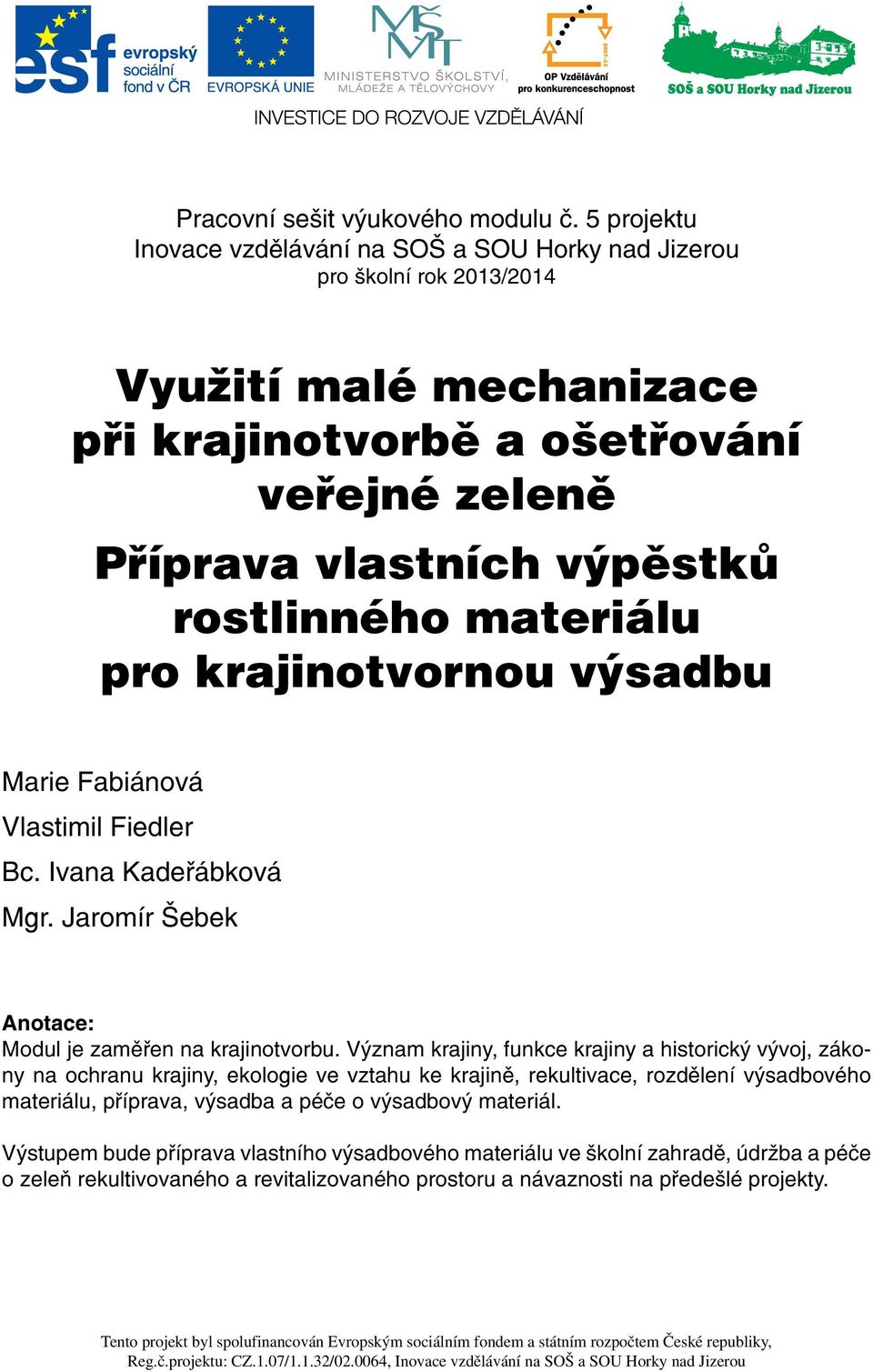 materiálu pro krajinotvornou výsadbu Marie Fabiánová Vlastimil Fiedler Bc. Ivana Kadeřábková Mgr. Jaromír Šebek Anotace: Modul je zaměřen na krajinotvorbu.