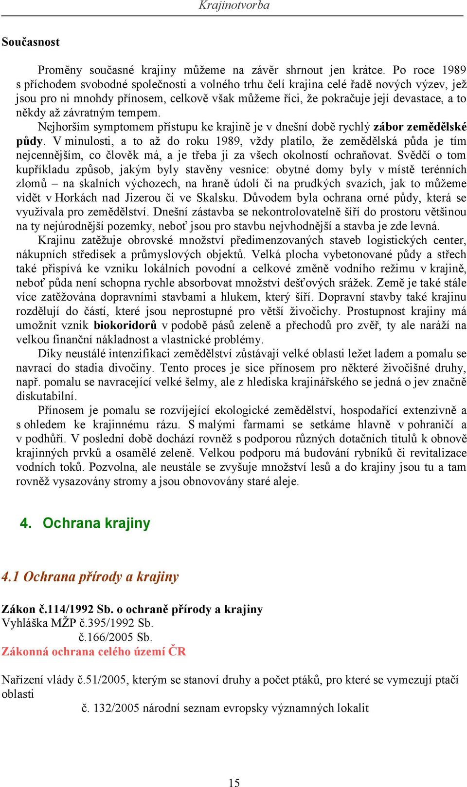 závratným tempem. Nejhorším symptomem přístupu ke krajině je v dnešní době rychlý zábor zemědělské půdy.