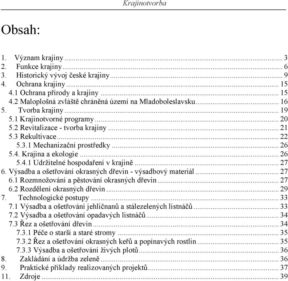 .. 27 6. Výsadba a ošetřování okrasných dřevin - výsadbový materiál... 27 6.1 Rozmnožování a pěstování okrasných dřevin... 27 6.2 Rozdělení okrasných dřevin... 29 7. Technologické postupy... 33 7.