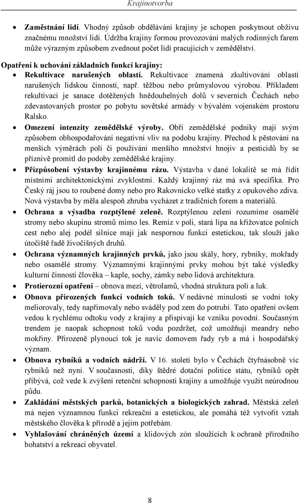 Opatření k uchování základních funkcí krajiny: Rekultivace narušených oblastí. Rekultivace znamená zkultivování oblastí narušených lidskou činností, např. těžbou nebo průmyslovou výrobou.