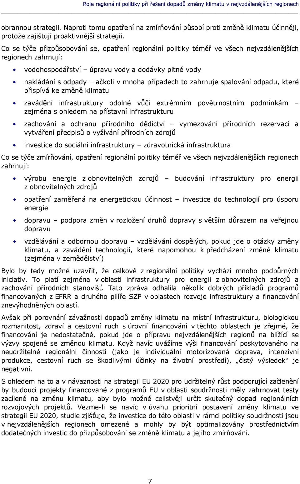 Co se týče přizpůsobování se, opatření regionální politiky téměř ve všech nejvzdálenějších regionech zahrnují: vodohospodářství úpravu vody a dodávky pitné vody nakládání s odpady ačkoli v mnoha