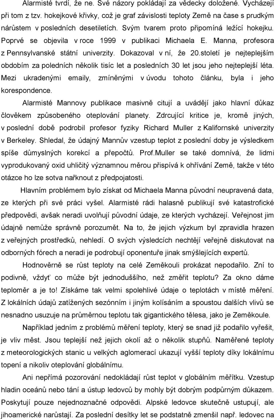 století je nejteplejším obdobím za poledních několik tisíc let a posledních 30 let jsou jeho nejteplejší léta. Mezi ukradenými emaily, zmíněnými v úvodu tohoto článku, byla i jeho korespondence.