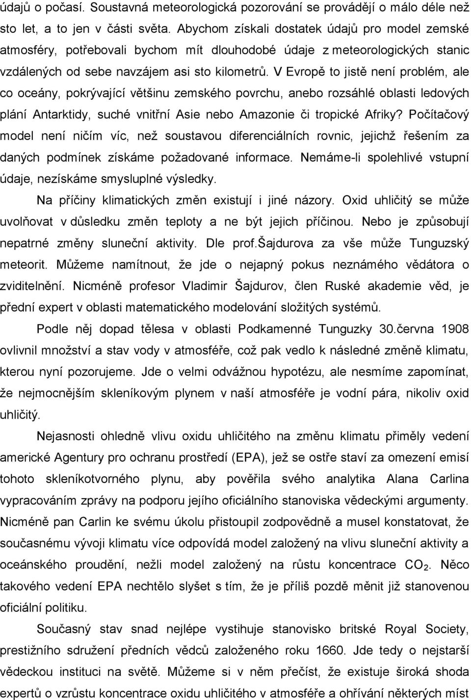 V Evropě to jistě není problém, ale co oceány, pokrývající většinu zemského povrchu, anebo rozsáhlé oblasti ledových plání Antarktidy, suché vnitřní Asie nebo Amazonie či tropické Afriky?