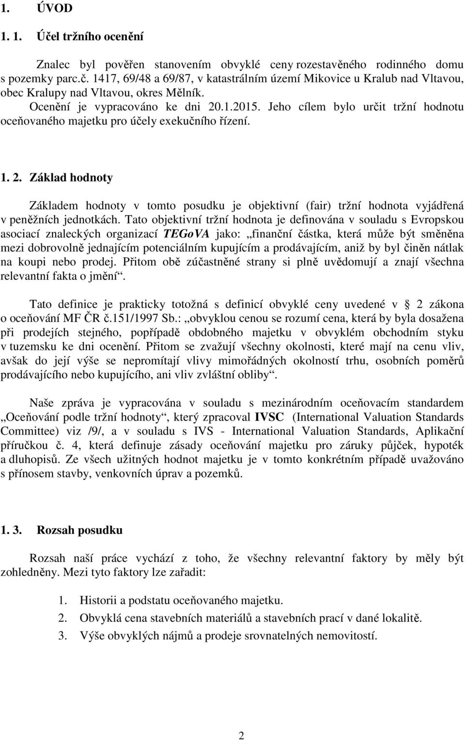 Tato objektivní tržní hodnota je definována v souladu s Evropskou asociací znaleckých organizací TEGoVA jako: finanční částka, která může být směněna mezi dobrovolně jednajícím potenciálním kupujícím