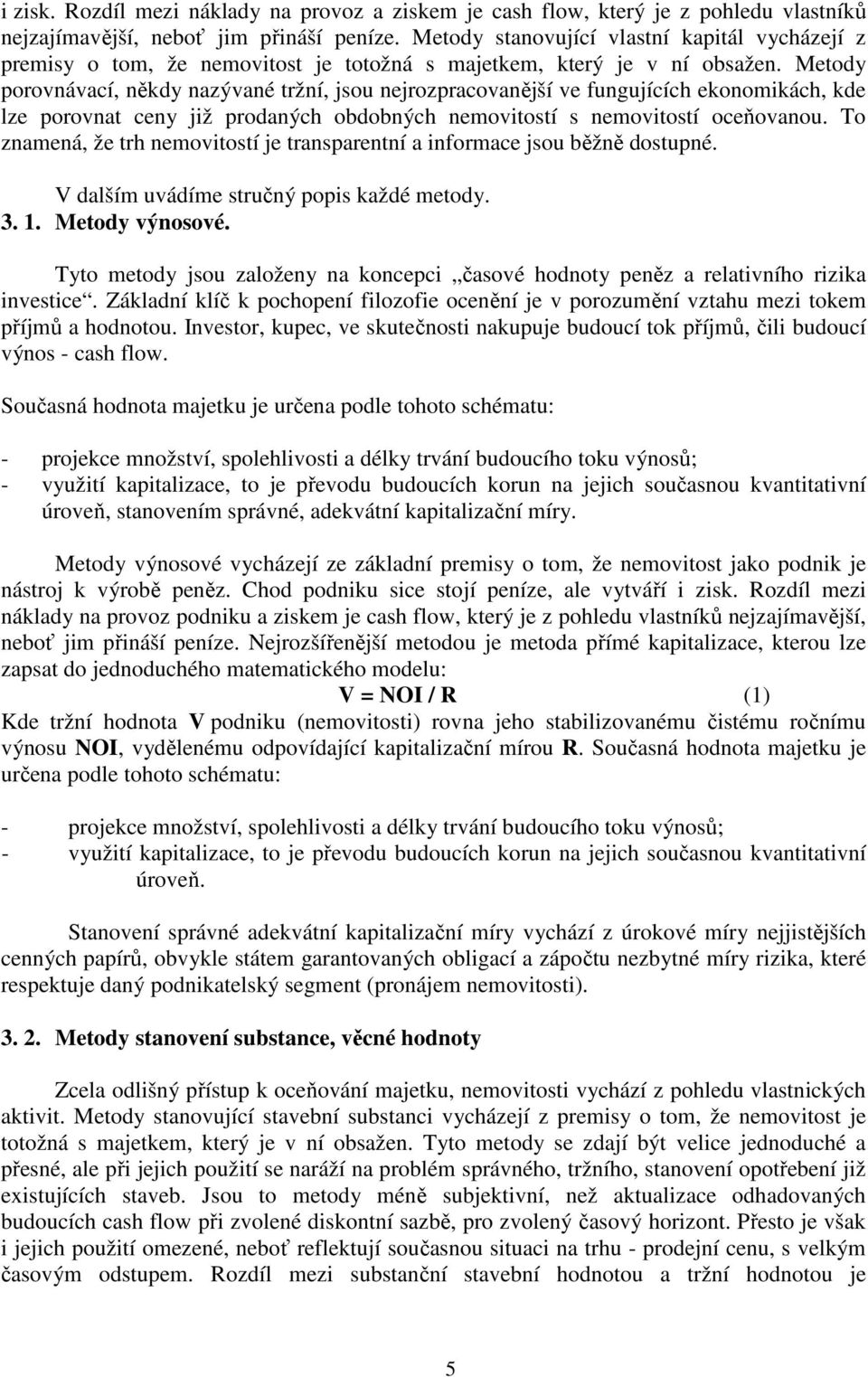 Metody porovnávací, někdy nazývané tržní, jsou nejrozpracovanější ve fungujících ekonomikách, kde lze porovnat ceny již prodaných obdobných nemovitostí s nemovitostí oceňovanou.