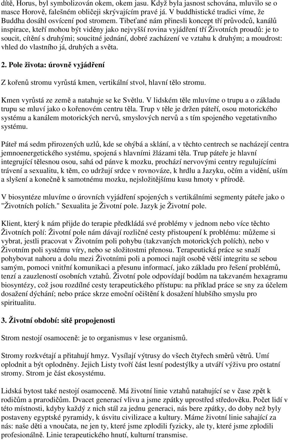 Tibeťané nám přinesli koncept tří průvodců, kanálů inspirace, kteří mohou být viděny jako nejvyšší rovina vyjádření tří Životních proudů: je to soucit, cítění s druhými; soucitné jednání, dobré