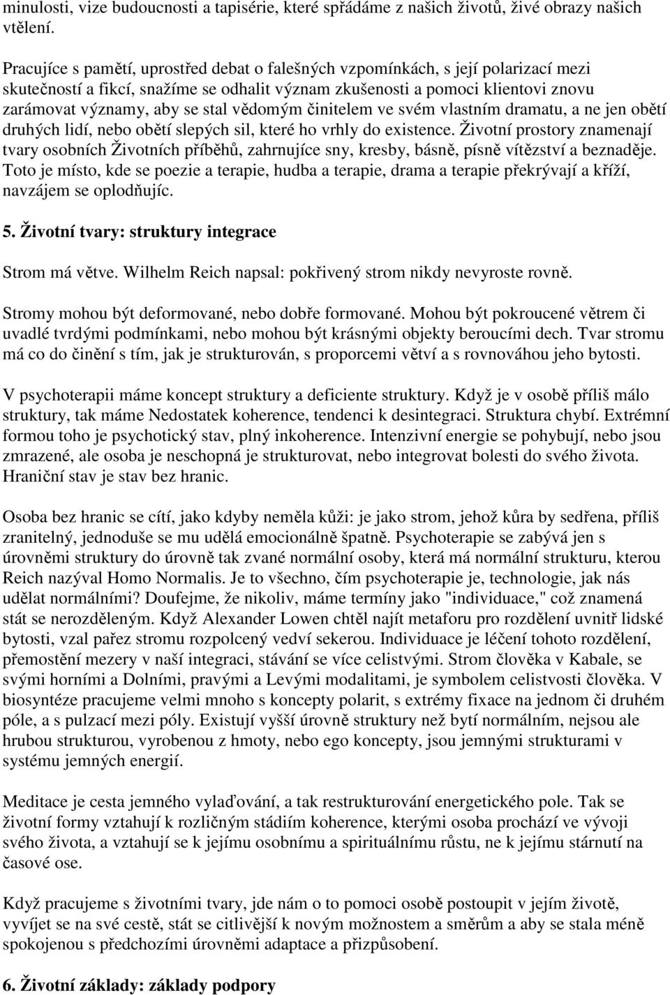 vědomým činitelem ve svém vlastním dramatu, a ne jen obětí druhých lidí, nebo obětí slepých sil, které ho vrhly do existence.