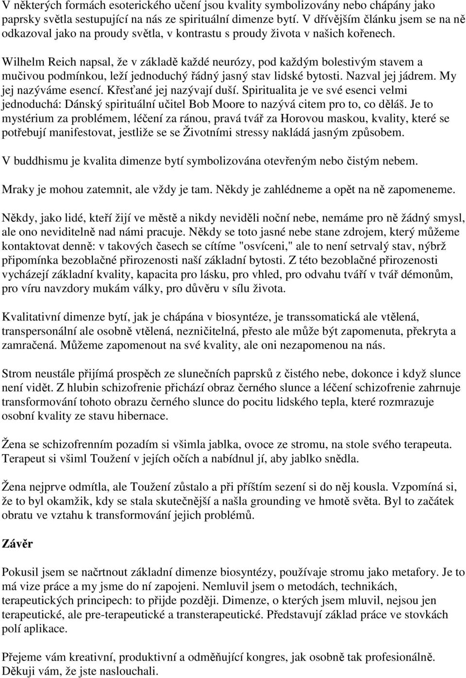 Wilhelm Reich napsal, že v základě každé neurózy, pod každým bolestivým stavem a mučivou podmínkou, leží jednoduchý řádný jasný stav lidské bytosti. Nazval jej jádrem. My jej nazýváme esencí.