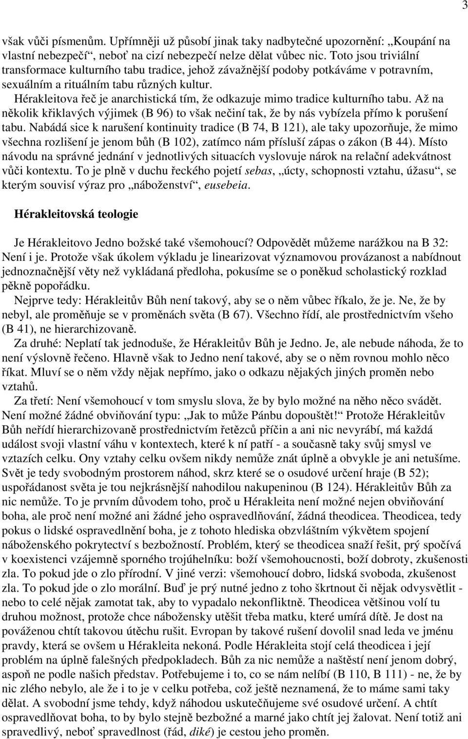 Hérakleitova řeč je anarchistická tím, že odkazuje mimo tradice kulturního tabu. Až na několik křiklavých výjimek (B 96) to však nečiní tak, že by nás vybízela přímo k porušení tabu.