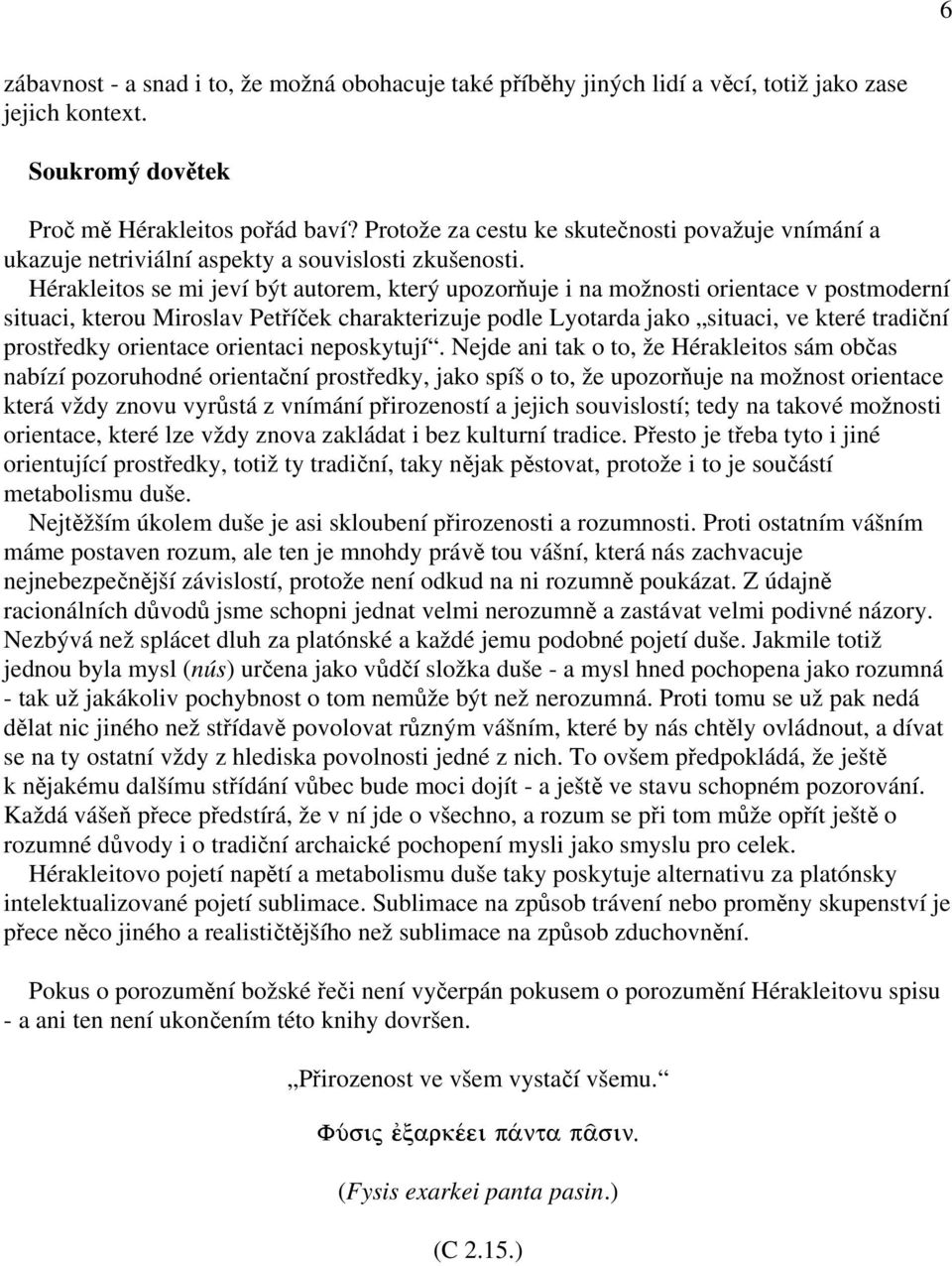 Hérakleitos se mi jeví být autorem, který upozorňuje i na možnosti orientace v postmoderní situaci, kterou Miroslav Petříček charakterizuje podle Lyotarda jako situaci, ve které tradiční prostředky