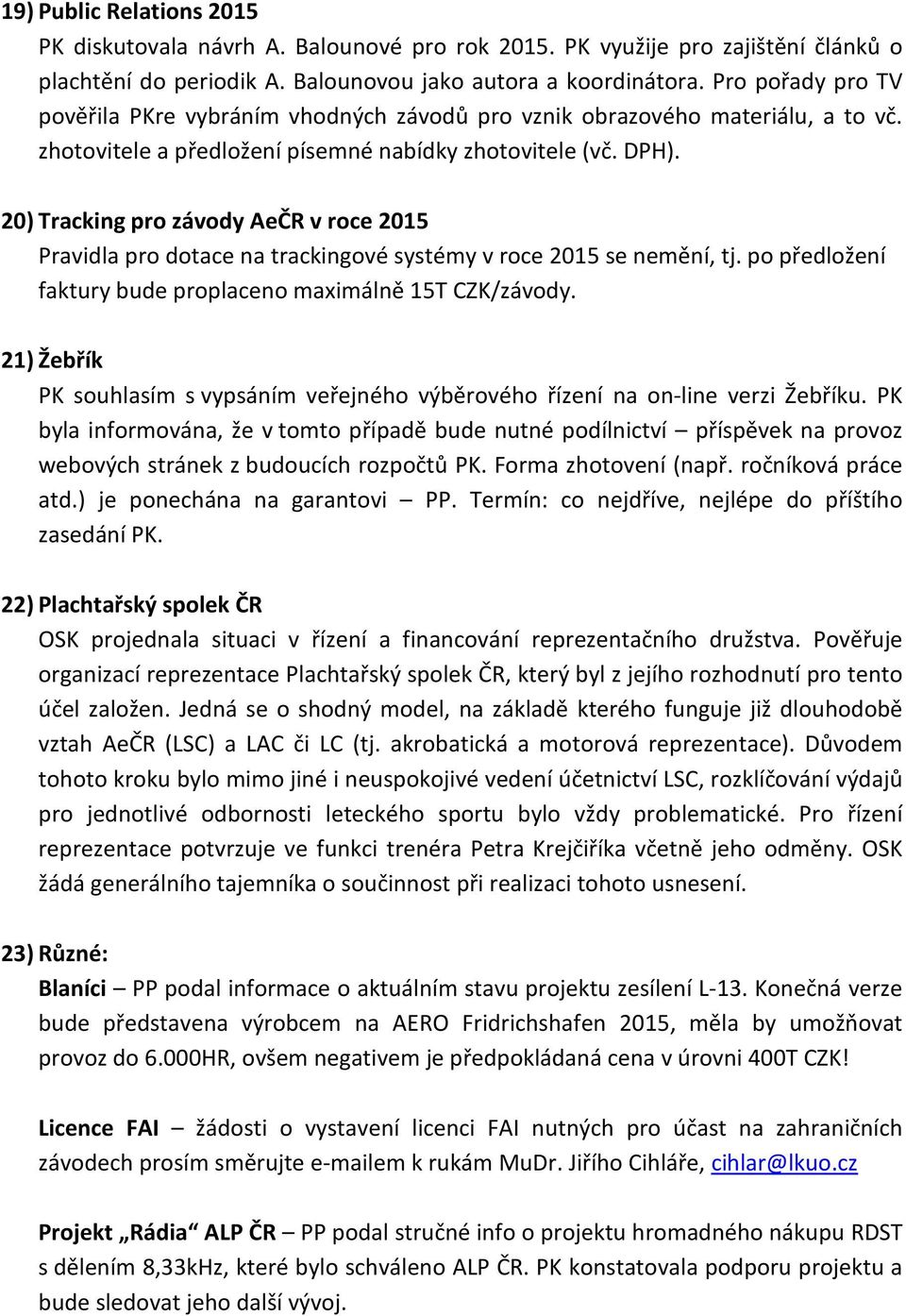 20) Tracking pro závody AeČR v roce 2015 Pravidla pro dotace na trackingové systémy v roce 2015 se nemění, tj. po předložení faktury bude proplaceno maximálně 15T CZK/závody.