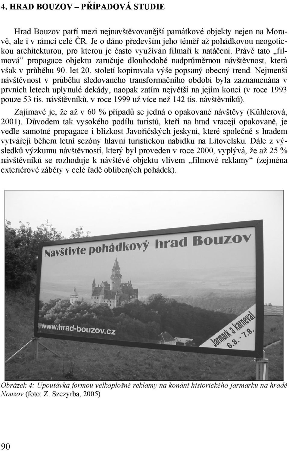 Právě tato filmová propagace objektu zaručuje dlouhodobě nadprůměrnou návštěvnost, která však v průběhu 90. let 20. století kopírovala výše popsaný obecný trend.