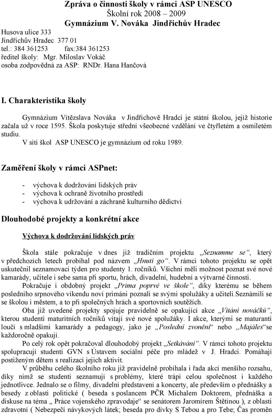 Škola poskytuje střední všeobecné vzdělání ve čtyřletém a osmiletém studiu. V síti škol ASP UNESCO je gymnázium od roku 1989.