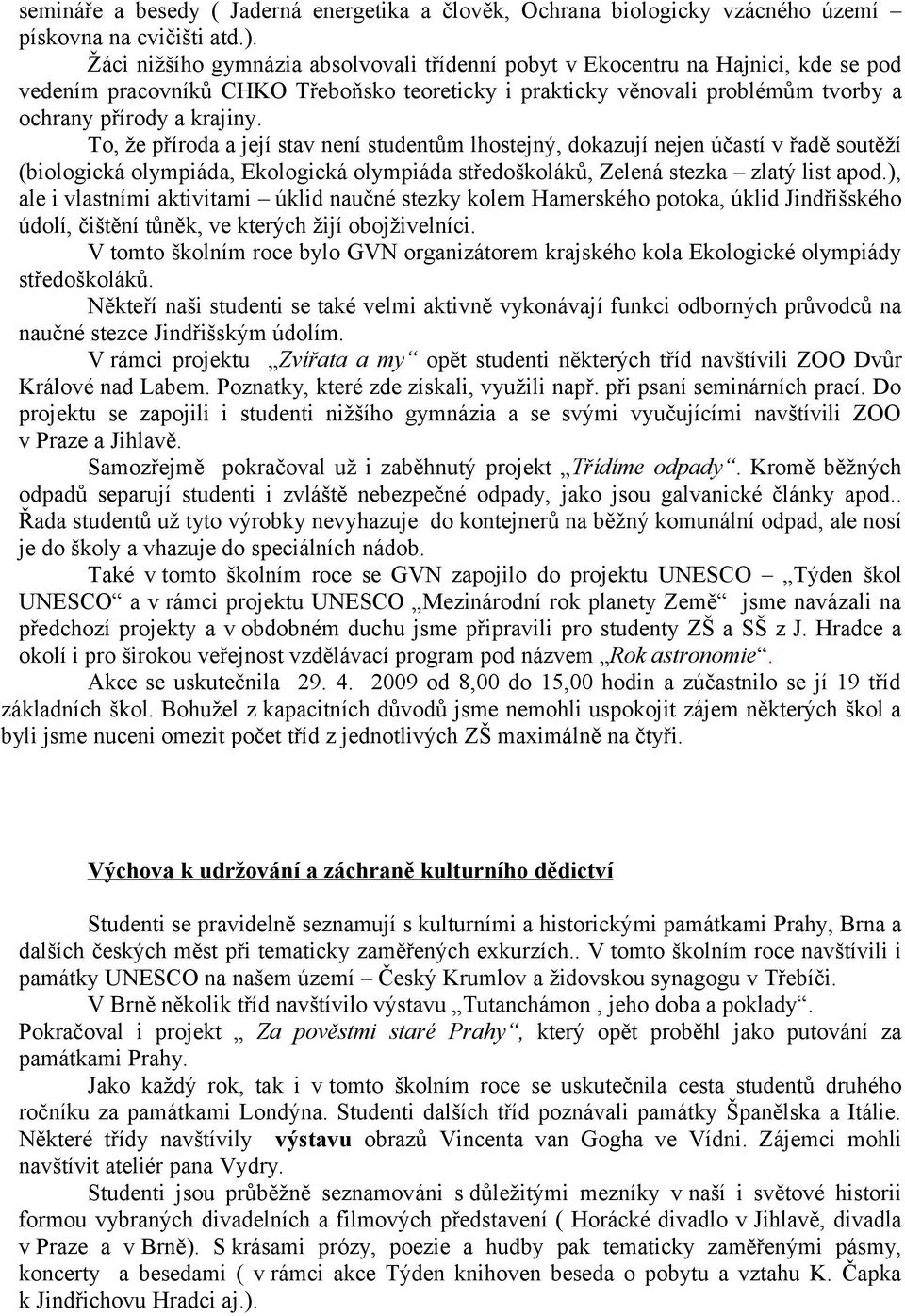 To, že příroda a její stav není studentům lhostejný, dokazují nejen účastí v řadě soutěží (biologická olympiáda, Ekologická olympiáda středoškoláků, Zelená stezka zlatý list apod.