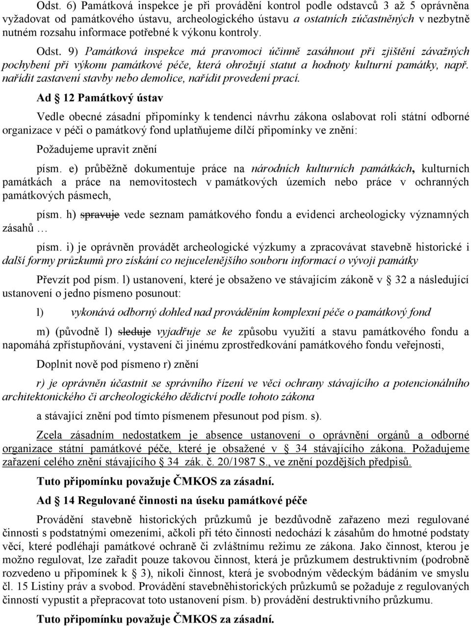 9) Památková inspekce má pravomoci účinně zasáhnout při zjištění závažných pochybení při výkonu památkové péče, která ohrožují statut a hodnoty kulturní památky, např.