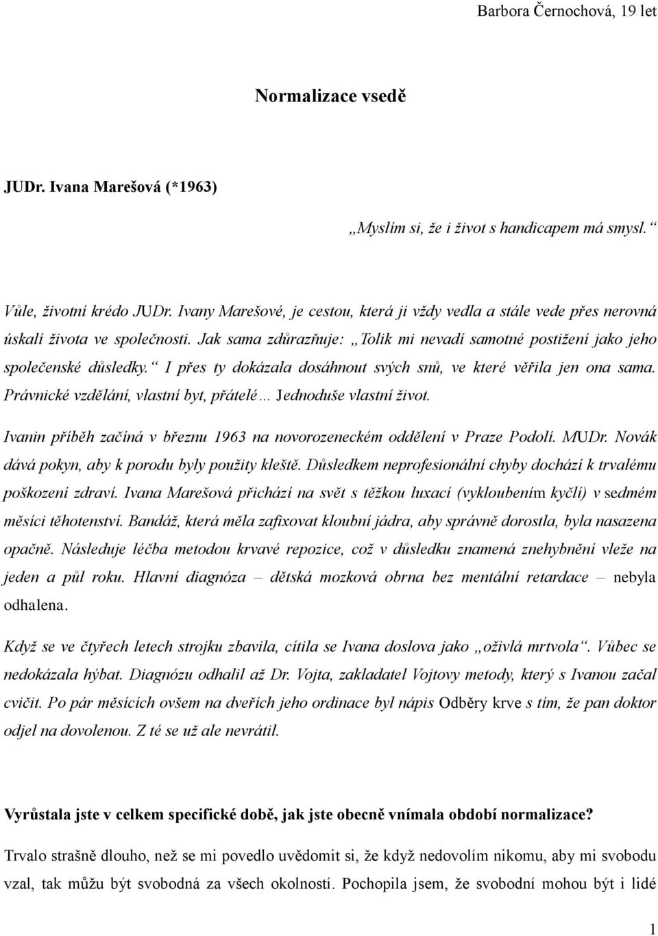 I přes ty dokázala dosáhnout svých snů, ve které věřila jen ona sama. Právnické vzdělání, vlastní byt, přátelé Jednoduše vlastní život.