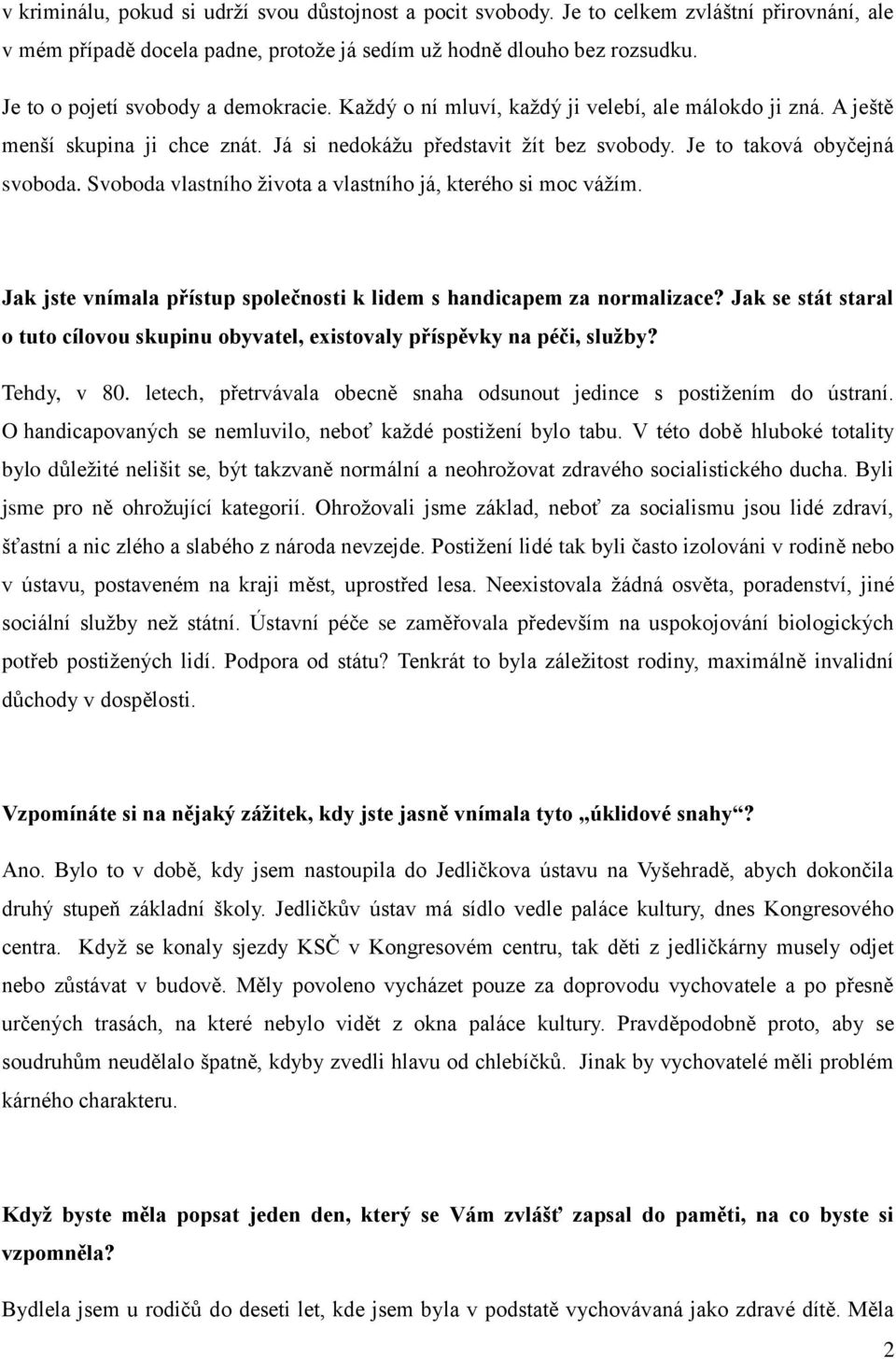 Je to taková obyčejná svoboda. Svoboda vlastního života a vlastního já, kterého si moc vážím. Jak jste vnímala přístup společnosti k lidem s handicapem za normalizace?