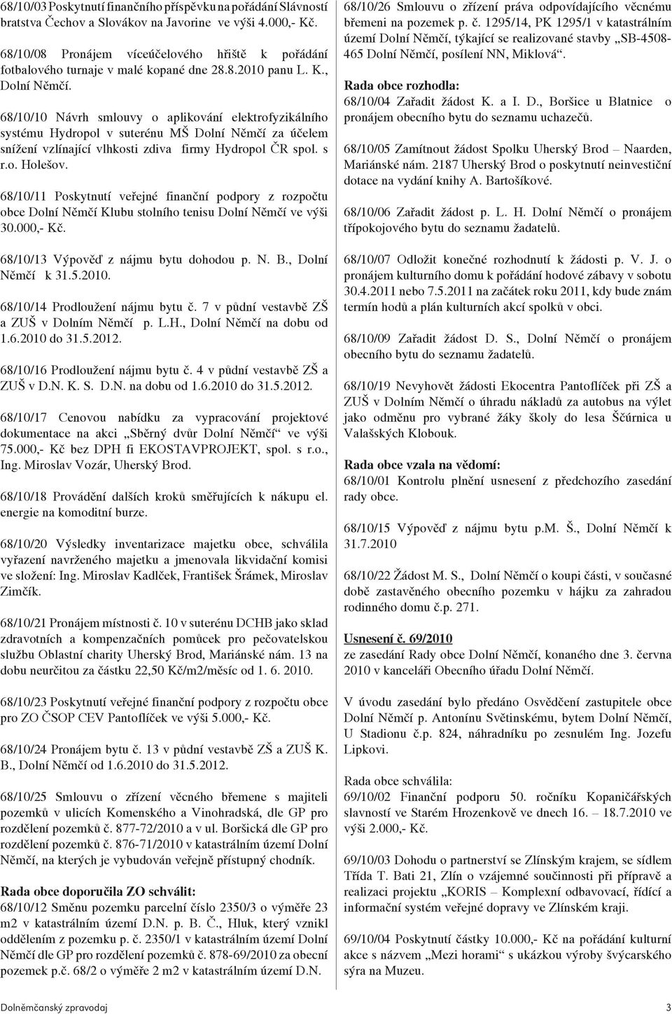 68/10/10 Návrh smlouvy o aplikování elektrofyzikálního systému Hydropol v suterénu MŠ Dolní Němčí za účelem snížení vzlínající vlhkosti zdiva firmy Hydropol ČR spol. s r.o. Holešov.