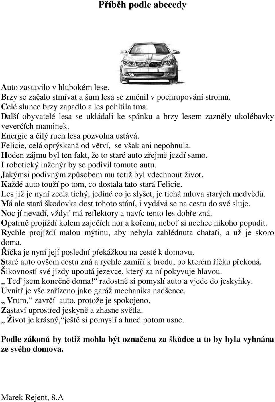 Hoden zájmu byl ten fakt, že to staré auto zřejmě jezdí samo. I robotický inženýr by se podivil tomuto autu. Jakýmsi podivným způsobem mu totiž byl vdechnout život.