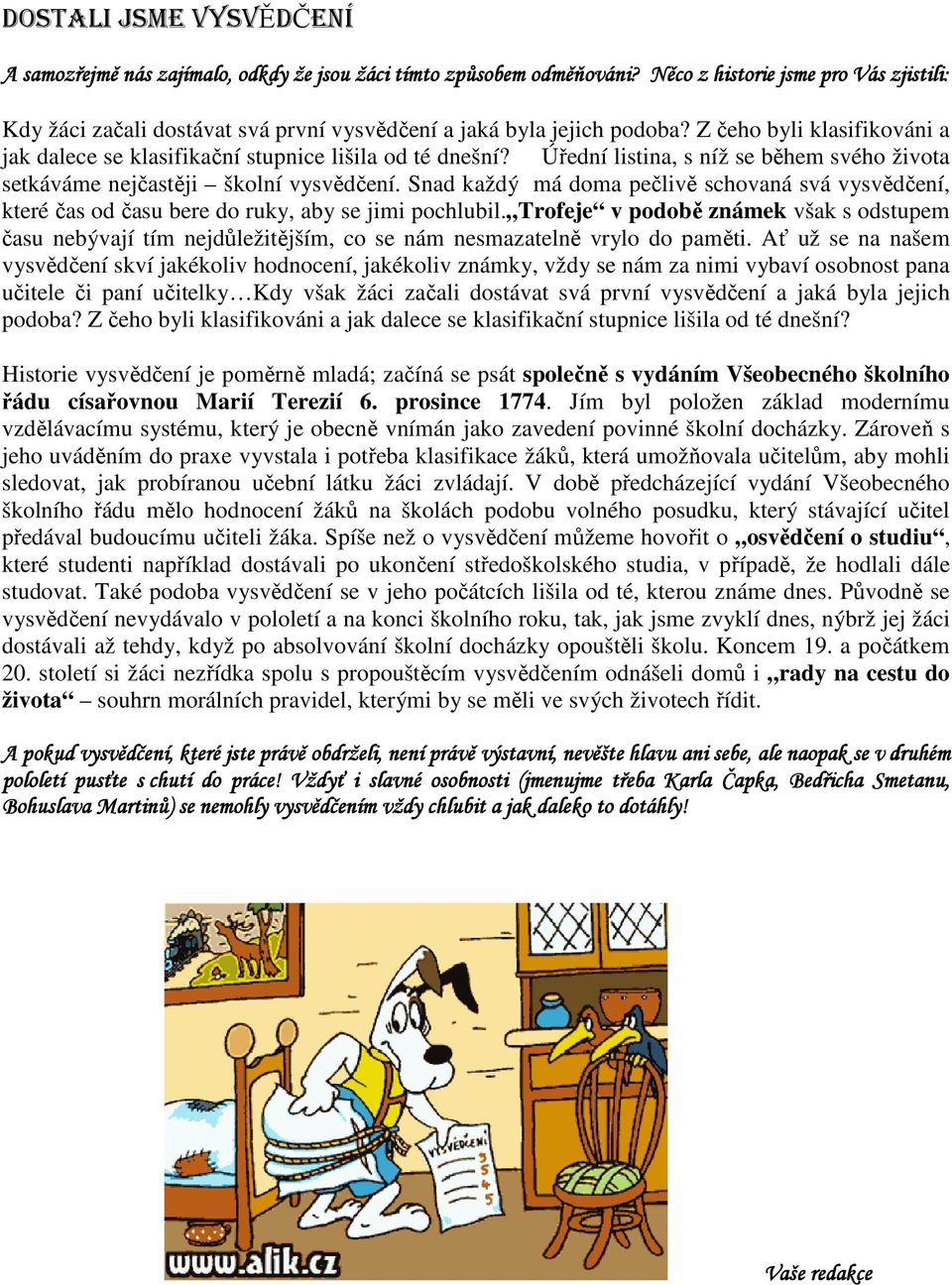 Úřední listina, s níž se během svého života setkáváme nejčastěji školní vysvědčení. Snad každý má doma pečlivě schovaná svá vysvědčení, které čas od času bere do ruky, aby se jimi pochlubil.