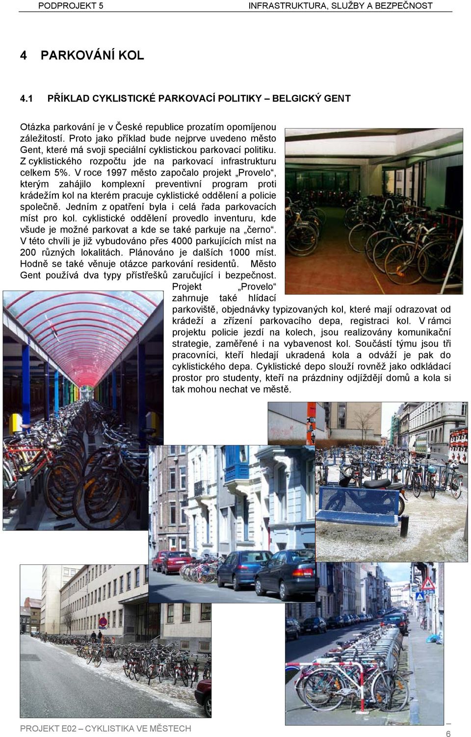 V roce 1997 město započalo projekt Provelo, kterým zahájilo komplexní preventivní program proti krádežím kol na kterém pracuje cyklistické oddělení a policie společně.