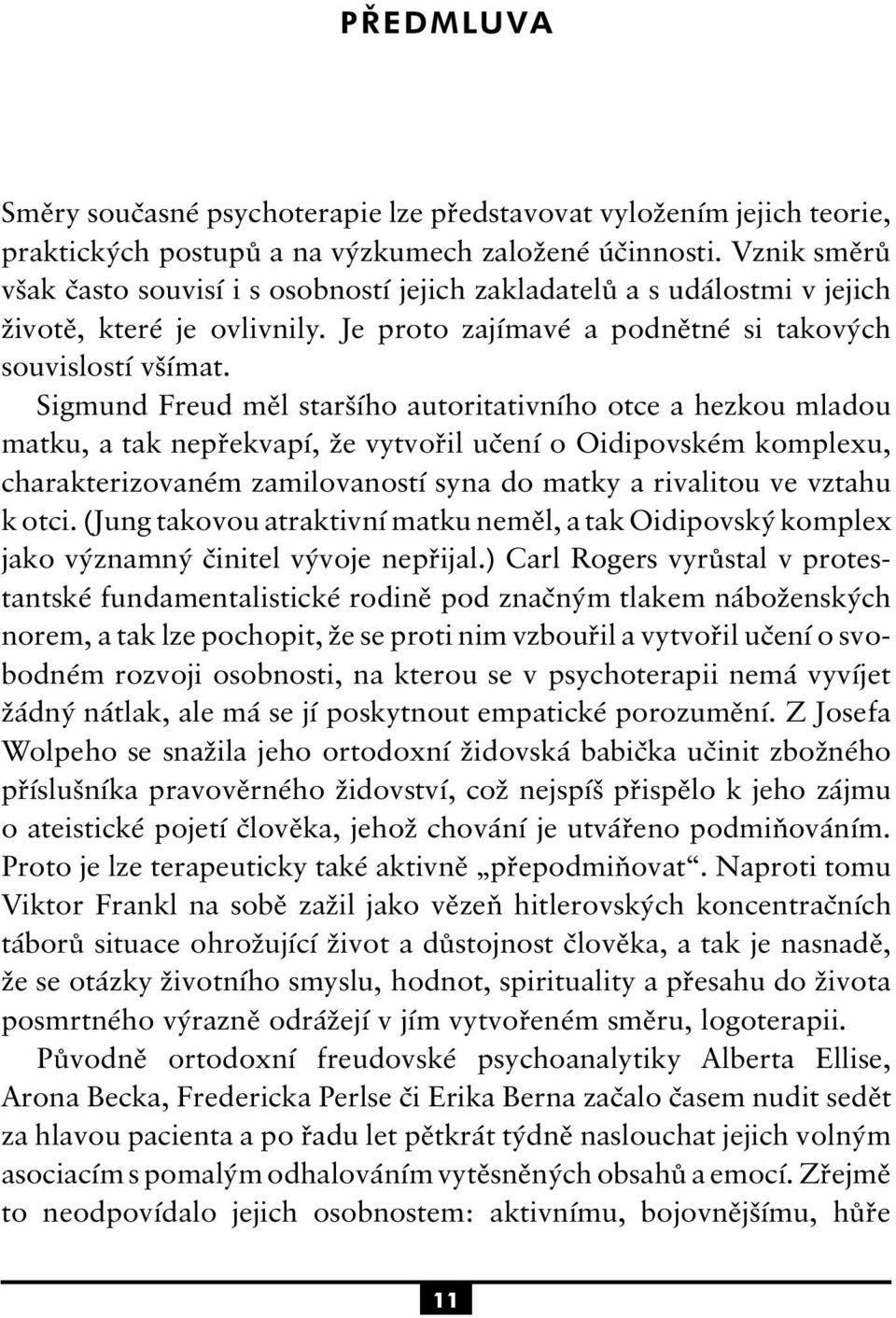 Sigmund Freud měl staršího autoritativního otce a hezkou mladou matku, a tak nepřekvapí, že vytvořil učení o Oidipovském komplexu, charakterizovaném zamilovaností syna do matky a rivalitou ve vztahu