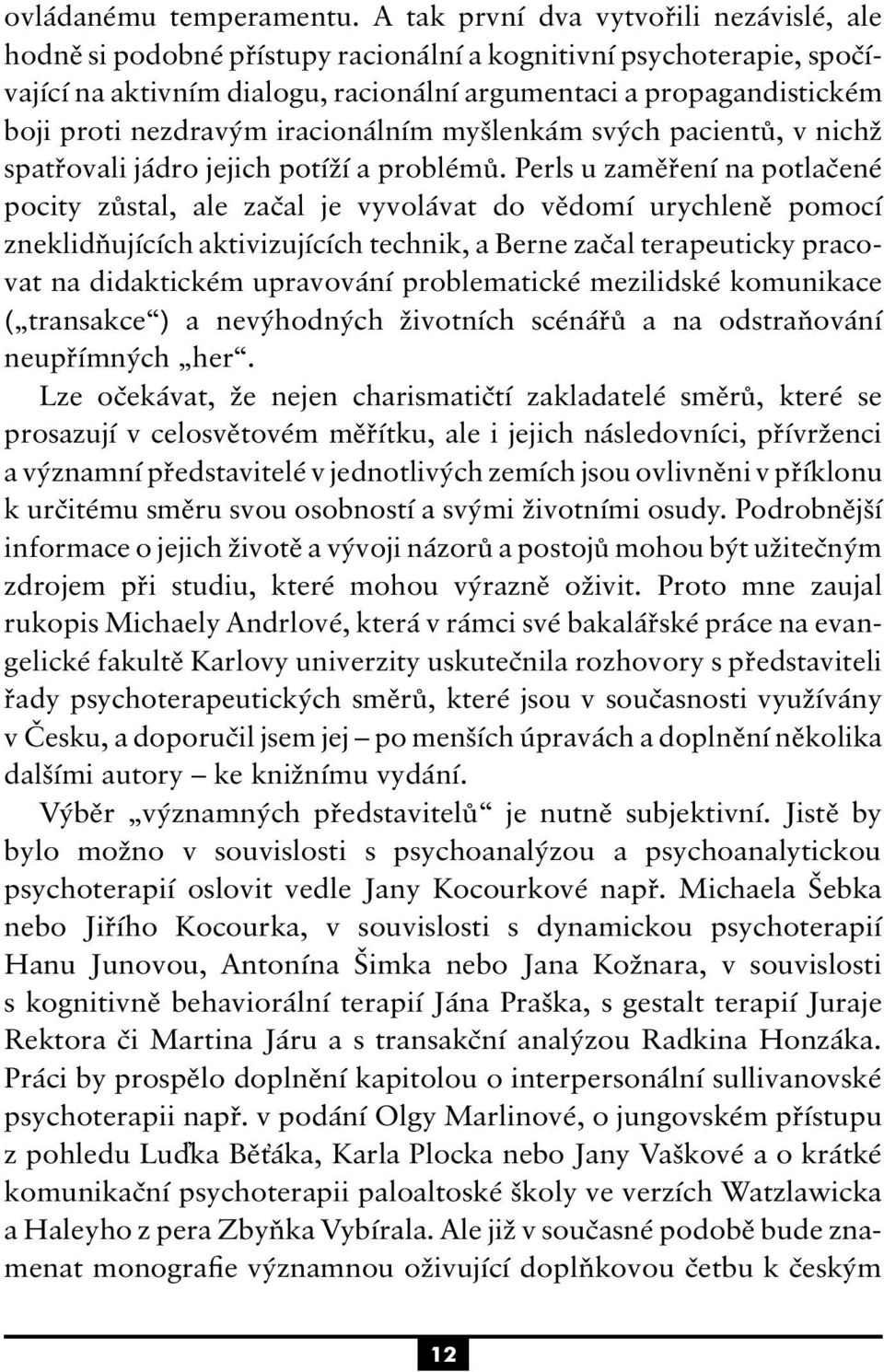 nezdravým iracionálním myšlenkám svých pacientů, v nichž spatřovali jádro jejich potíží a problémů.