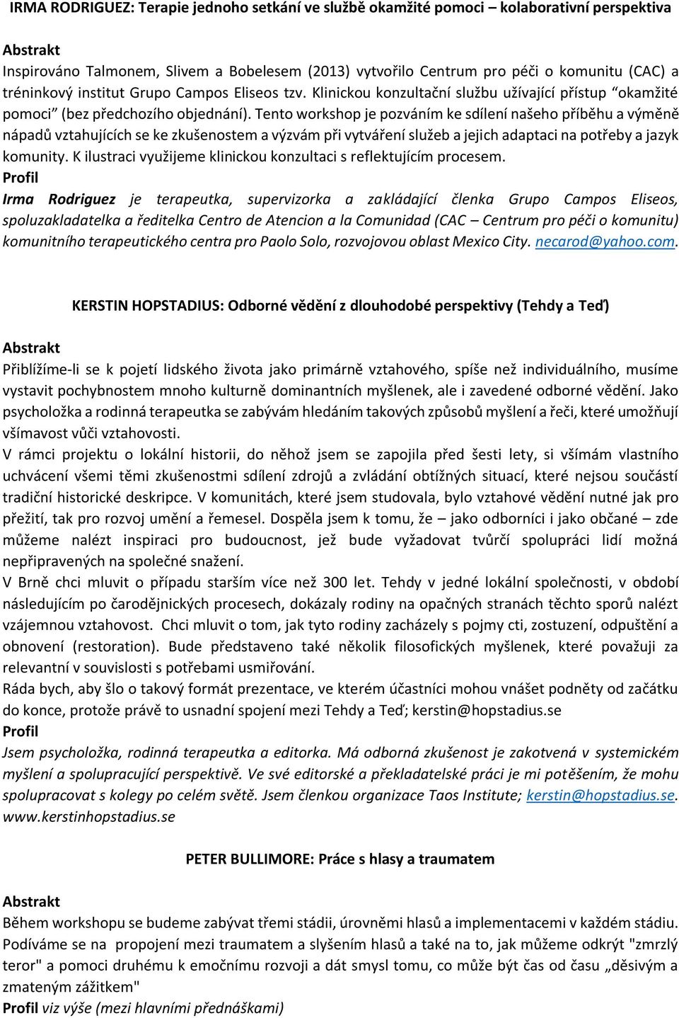 Tento workshop je pozváním ke sdílení našeho příběhu a výměně nápadů vztahujících se ke zkušenostem a výzvám při vytváření služeb a jejich adaptaci na potřeby a jazyk komunity.