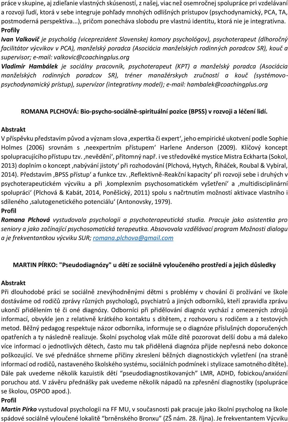 y Ivan Valkovič je psychológ (viceprezident Slovenskej komory psychológov), psychoterapeut (dlhoročný facilitátor výcvikov v PCA), manželský poradca (Asociácia manželských rodinných poradcov SR),