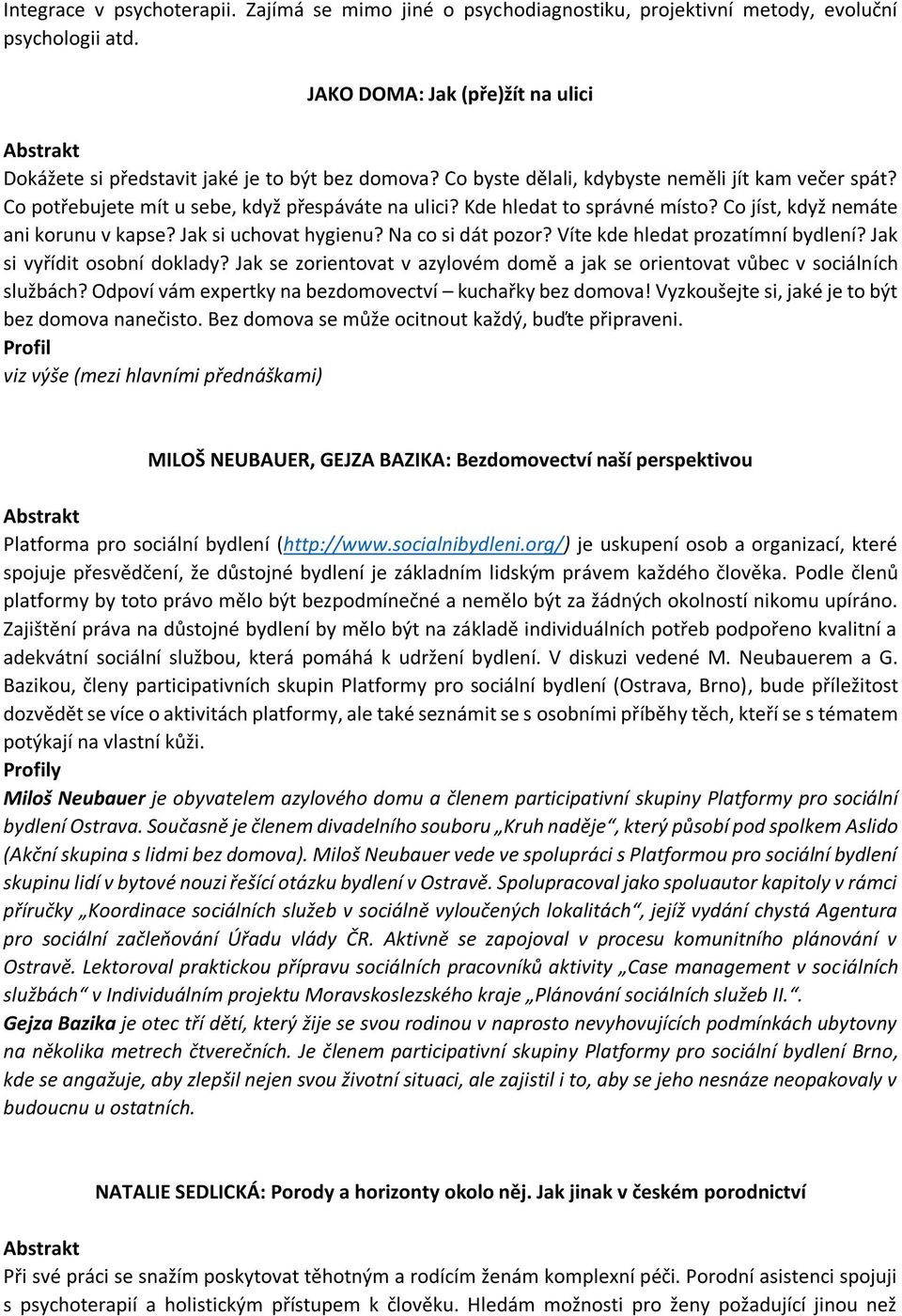 Na co si dát pozor? Víte kde hledat prozatímní bydlení? Jak si vyřídit osobní doklady? Jak se zorientovat v azylovém domě a jak se orientovat vůbec v sociálních službách?