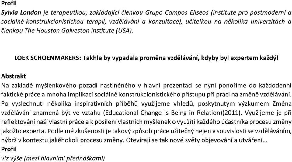 Na základě myšlenkového pozadí nastíněného v hlavní prezentaci se nyní ponoříme do každodenní faktické práce a mnoha implikací sociálně konstrukcionistického přístupu při práci na změně vzdělávání.