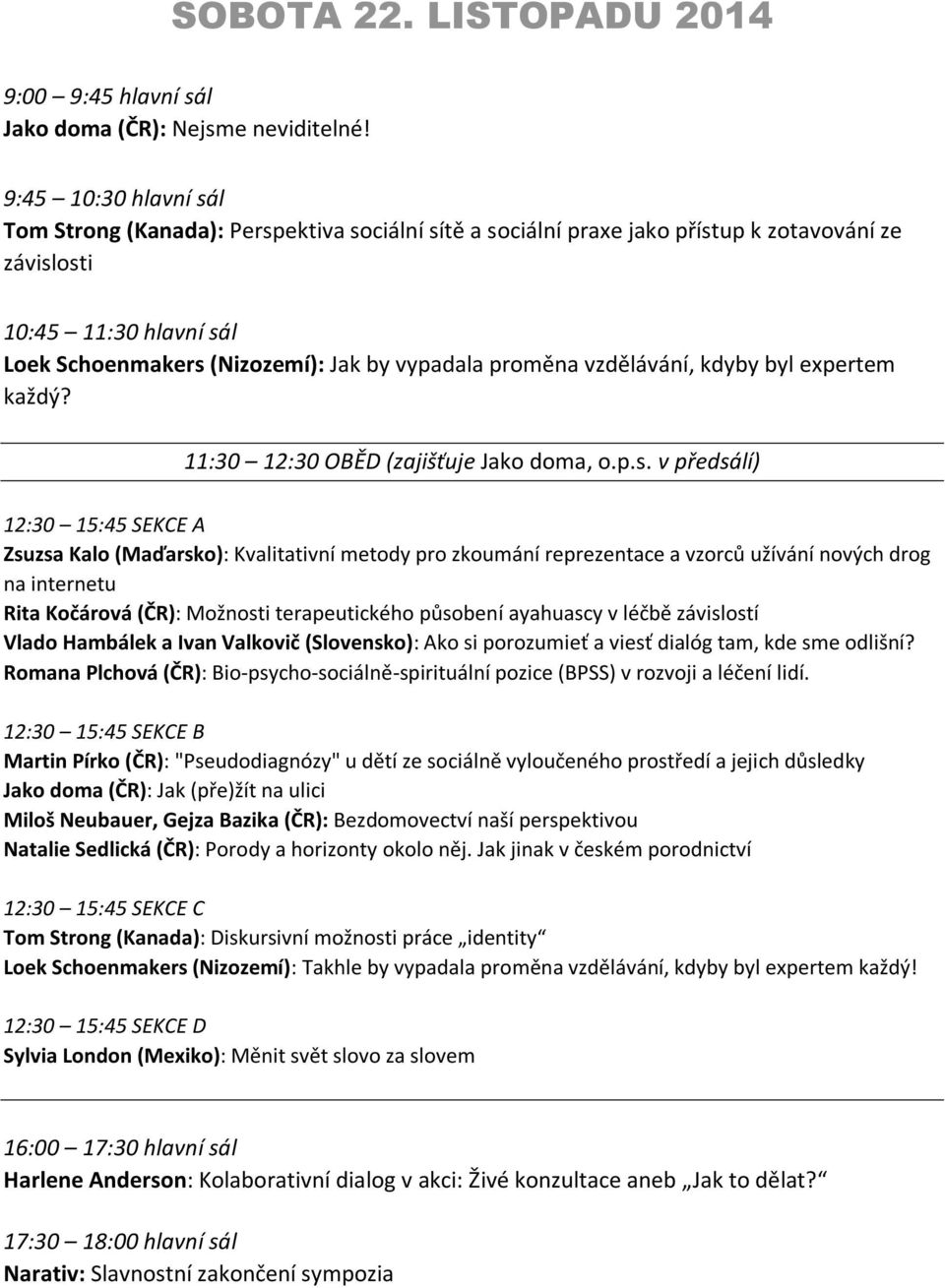 proměna vzdělávání, kdyby byl expertem každý? 11:30 12:30 OBĚD (zajišťuje Jako doma, o.p.s.