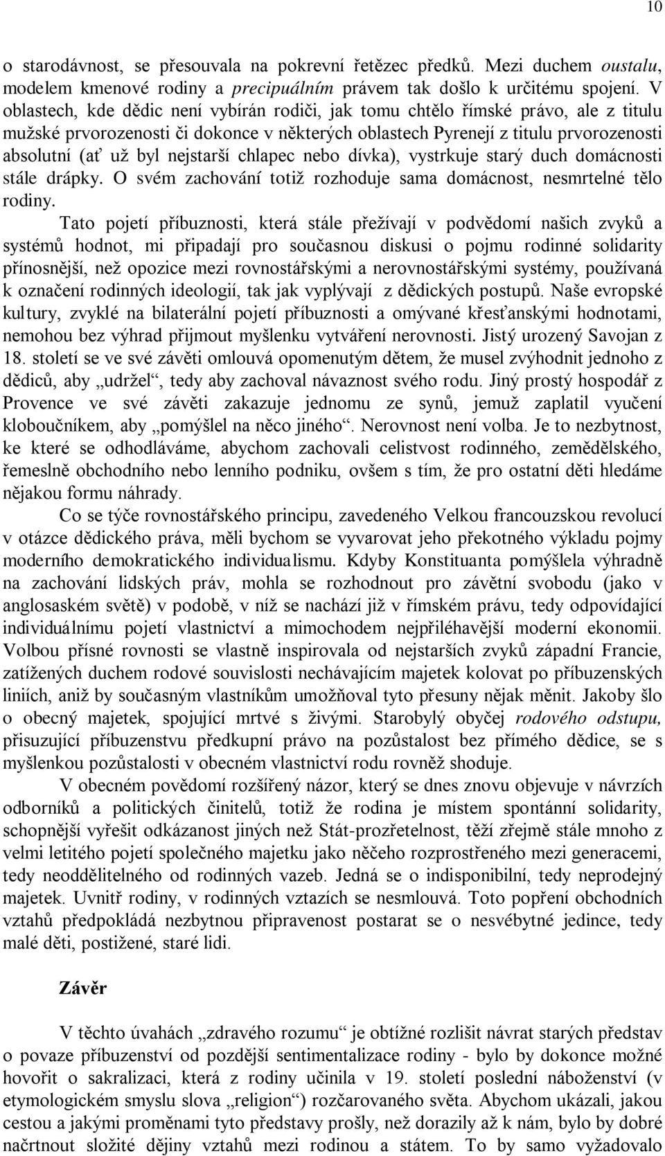 nejstarší chlapec nebo dívka), vystrkuje starý duch domácnosti stále drápky. O svém zachování totiž rozhoduje sama domácnost, nesmrtelné tělo rodiny.