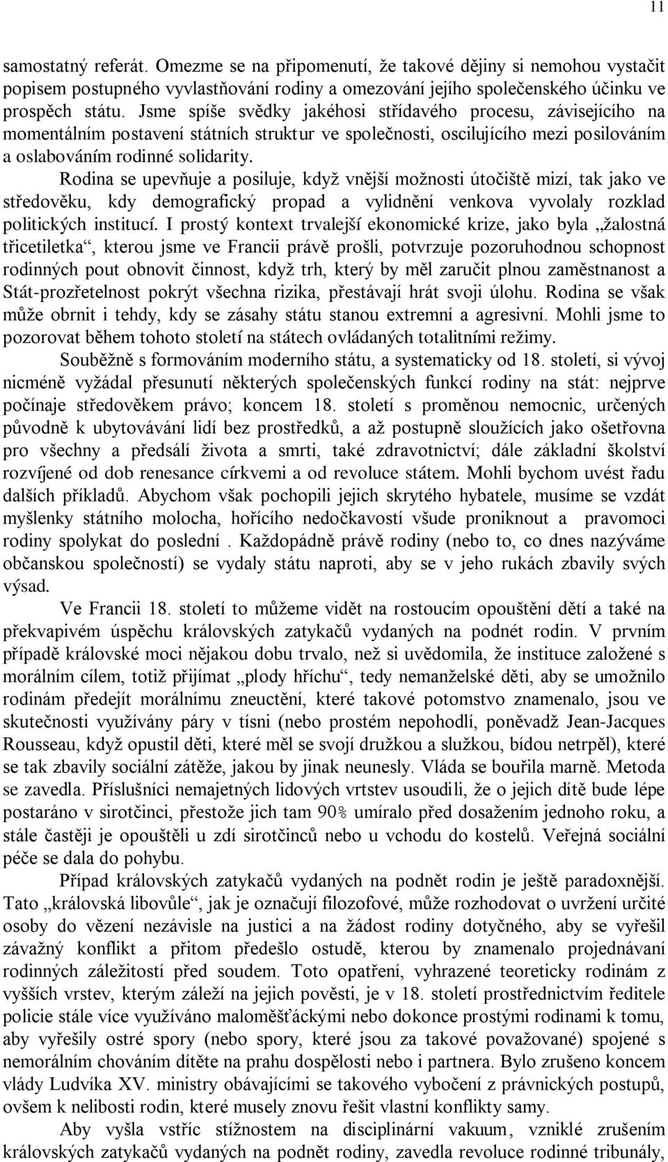 Rodina se upevňuje a posiluje, když vnější možnosti útočiště mizí, tak jako ve středověku, kdy demografický propad a vylidnění venkova vyvolaly rozklad politických institucí.