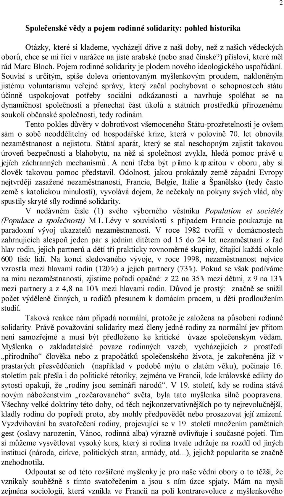 Souvisí s určitým, spíše doleva orientovaným myšlenkovým proudem, nakloněným jistému voluntarismu veřejné správy, který začal pochybovat o schopnostech státu účinně uspokojovat potřeby sociální