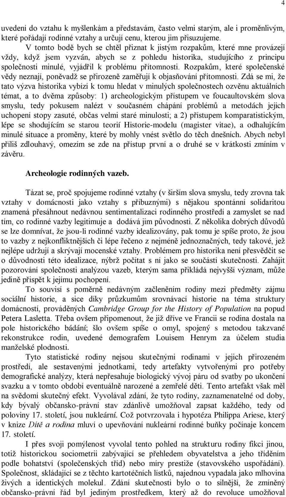 přítomnosti. Rozpakům, které společenské vědy neznají, poněvadž se přirozeně zaměřují k objasňování přítomnosti.