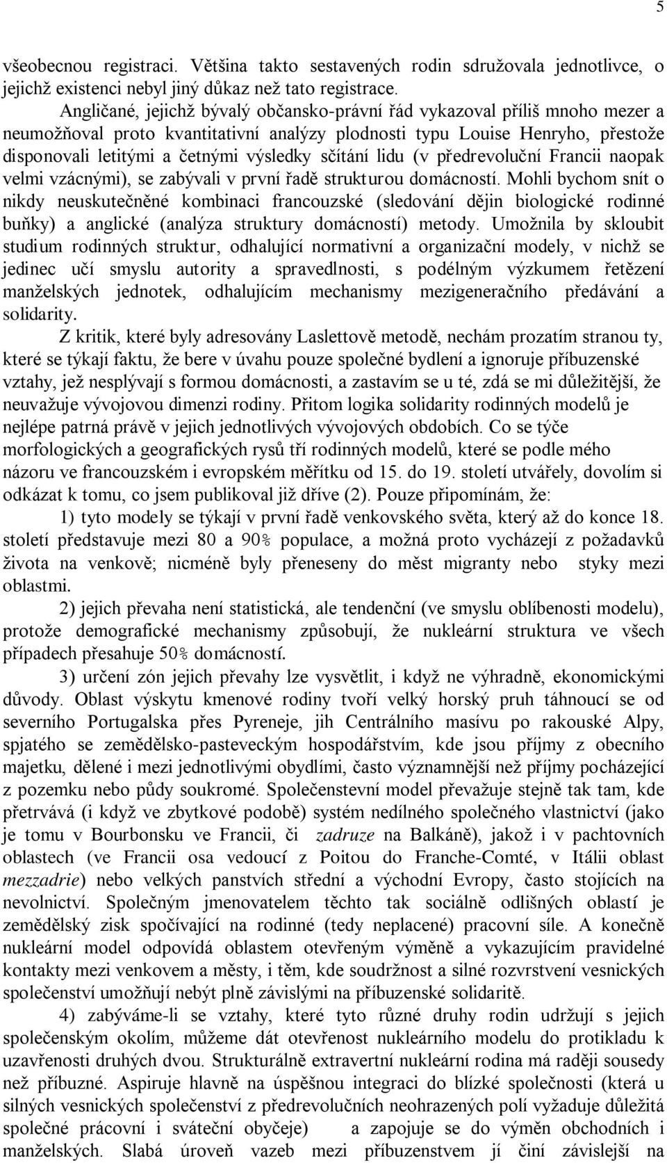 sčítání lidu (v předrevoluční Francii naopak velmi vzácnými), se zabývali v první řadě strukturou domácností.