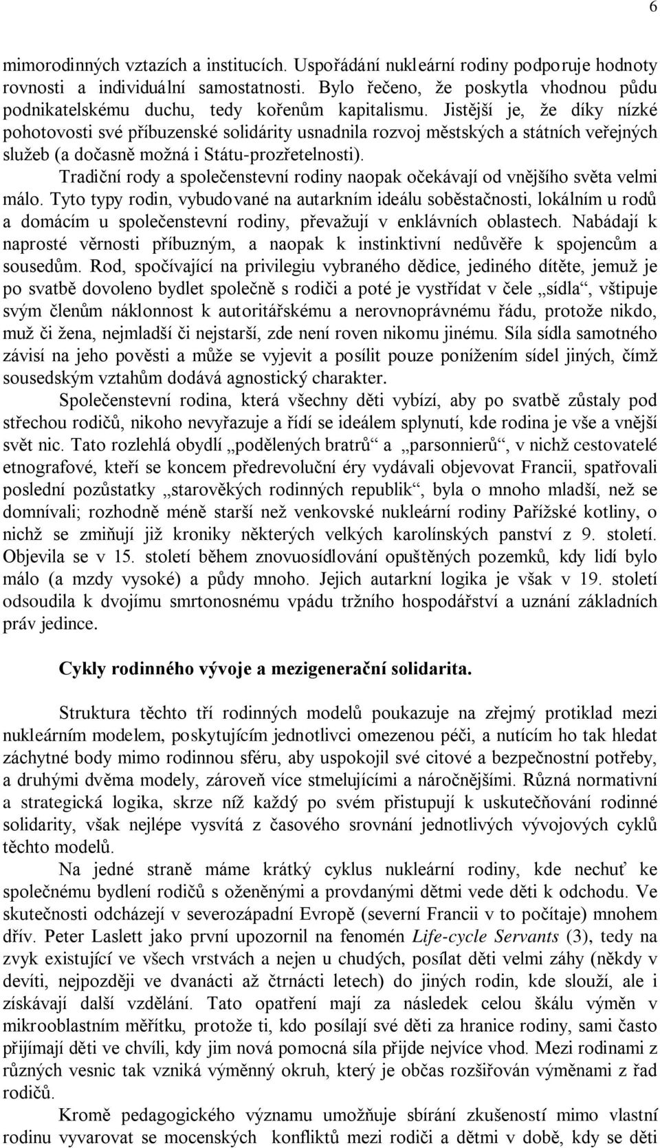 Jistější je, že díky nízké pohotovosti své příbuzenské solidárity usnadnila rozvoj městských a státních veřejných služeb (a dočasně možná i Státu-prozřetelnosti).