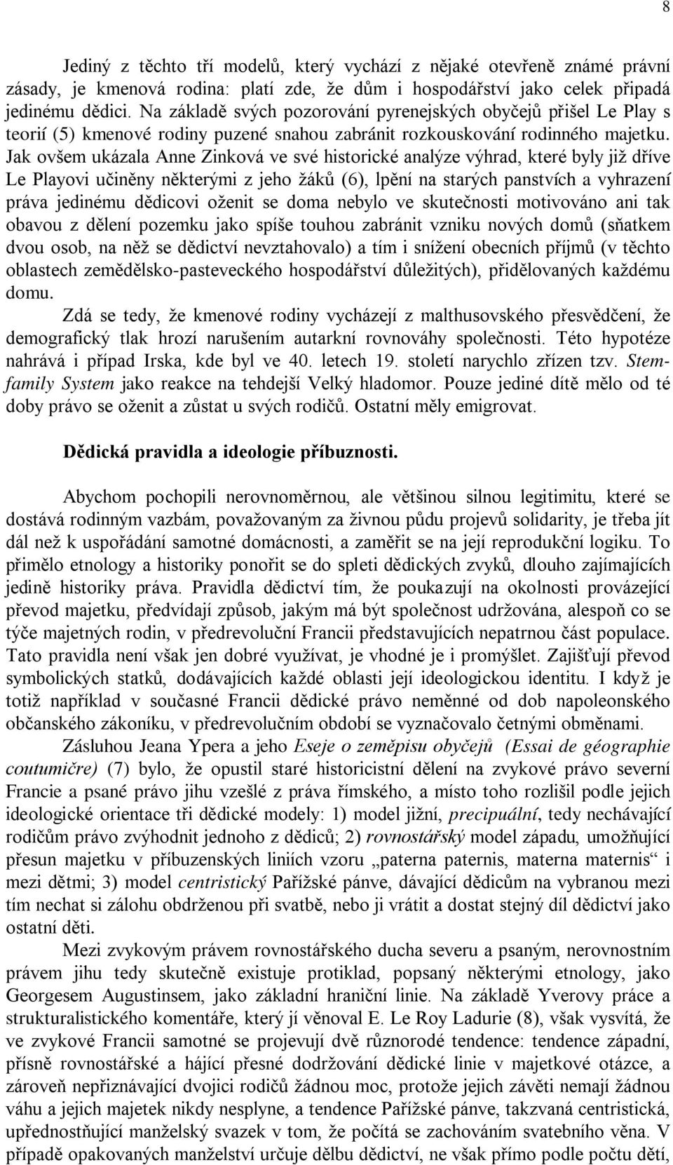 Jak ovšem ukázala Anne Zinková ve své historické analýze výhrad, které byly již dříve Le Playovi učiněny některými z jeho žáků (6), lpění na starých panstvích a vyhrazení práva jedinému dědicovi