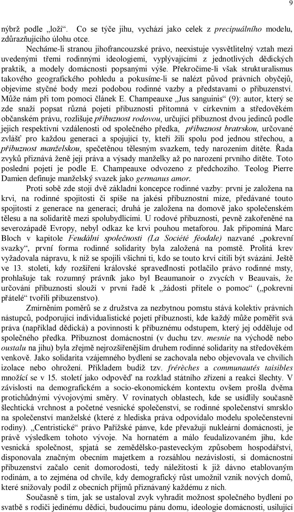 Překročíme-li však strukturalismus takového geografického pohledu a pokusíme-li se nalézt původ právních obyčejů, objevíme styčné body mezi podobou rodinné vazby a představami o příbuzenství.